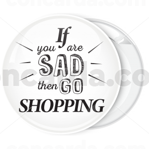 Κονκάρδα if you are sad then go shopping λευκή 