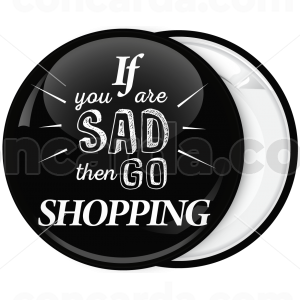 Κονκάρδα if you are sad then go shopping