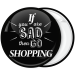 Κονκάρδα if you are sad then go shopping