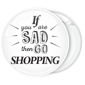 Κονκάρδα if you are sad then go shopping λευκή 