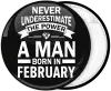 Κονκάρδα Never underestimate the power of a man born in February