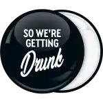 So we are getting drunk pin badge button