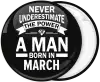 Κονκάρδα Never underestimate the power of a man born in March