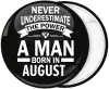 Κονκάρδα Never underestimate the power of a man born in August