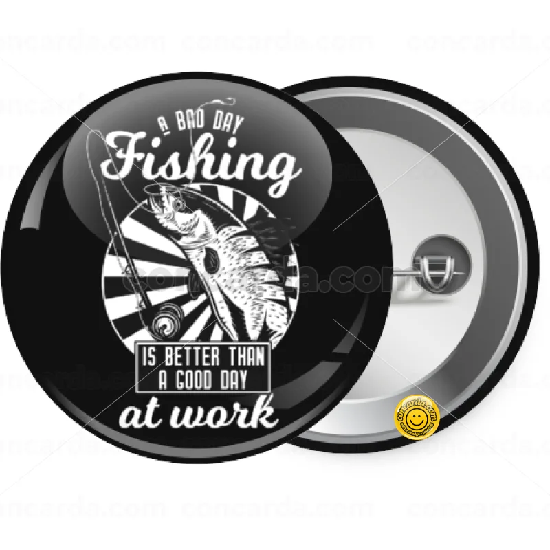 A bad day FISHING is better than a good day at work — Κονκάρδα Στρογγυλή, Παραμάνα 25mm