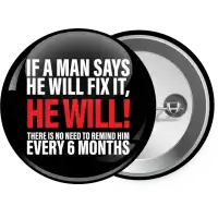 If a man says he will fix it He will There is no need to remind him every 6 months