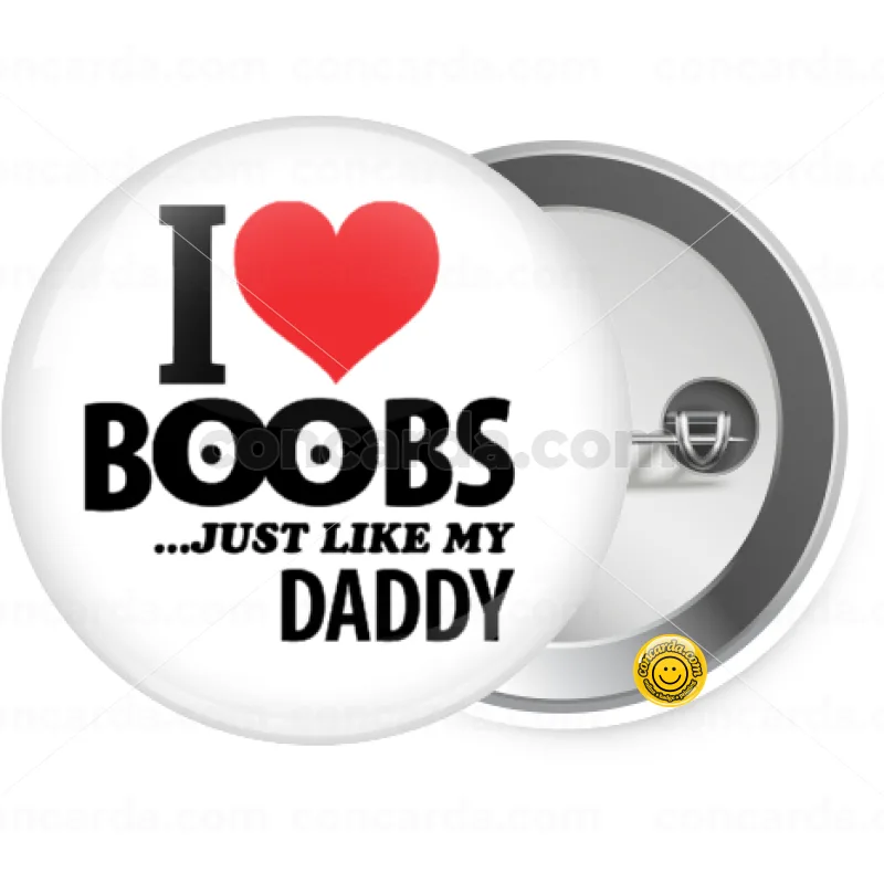 I Love boobs ...just like my daddy — Κονκάρδα Στρογγυλή, Παραμάνα 25mm