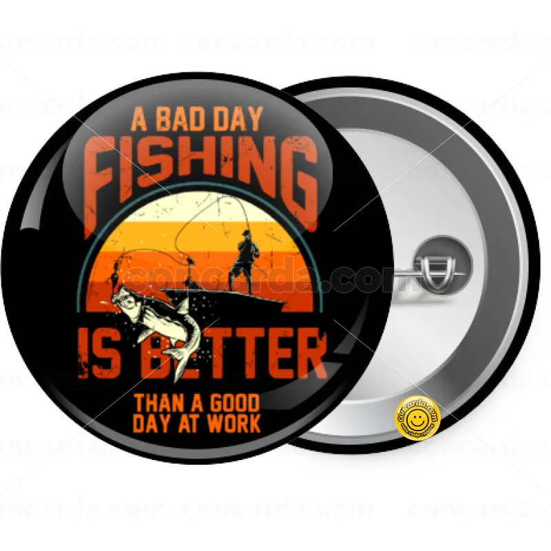A bad day FISHING is better than a good day at work — Κονκάρδα Στρογγυλή, Παραμάνα 25mm